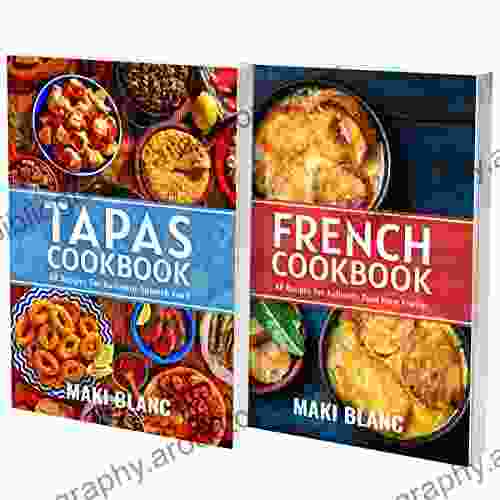 Tapas And French Cookbook: 2 In 1: 120 Recipes For Authentic Mediterranean Food