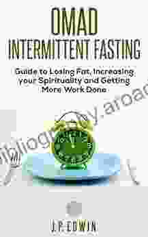 OMAD: Intermittent Fasting Guide To Losing Fat Increasing Your Spirituality And Getting More Work Done