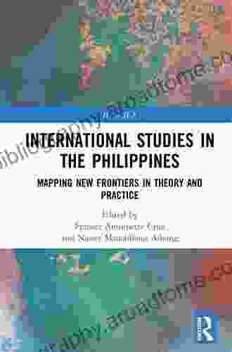 International Studies In The Philippines: Mapping New Frontiers In Theory And Practice (International Relations In Southeast Asia)