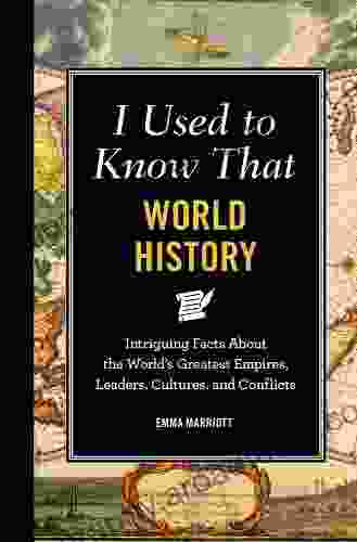 I Used To Know That: World History: Intriguing Facts About The World S Greatest Empires Leader S Cultures And Conflicts