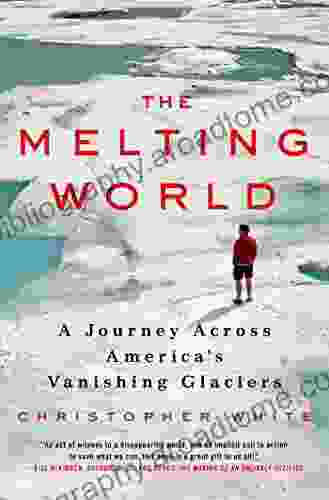 The Melting World: A Journey Across America S Vanishing Glaciers