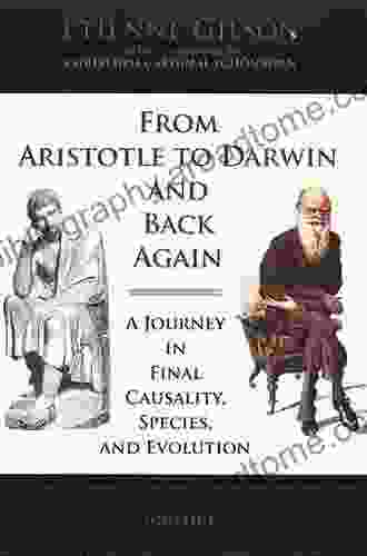 From Aristotle To Darwin And Back Again: A Journey In Final Causality Species And Evolution: A Journey In Final Causality Species And Evolution