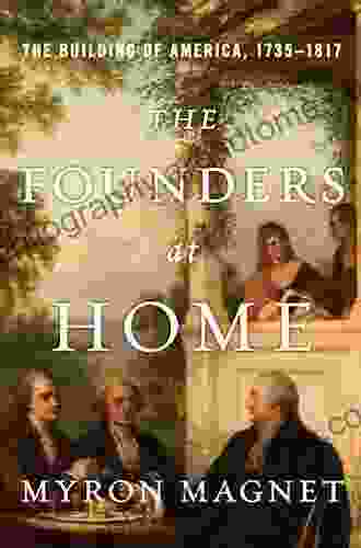 The Founders At Home: The Building Of America 1735 1817