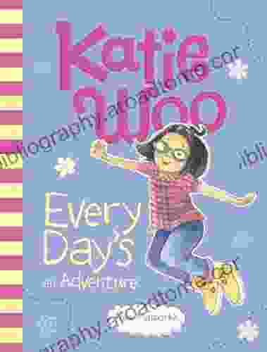 Katie Woo Every Day S An Adventure