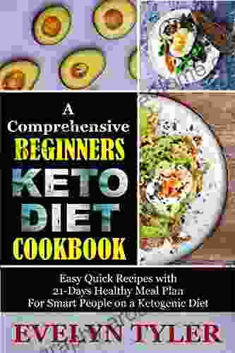 A Comprehensive Beginner S Keto Diet Cookbook: Easy Quick Recipes With 21 Days Healthy Meal Plan For Smart People On A Ketogenic Diet