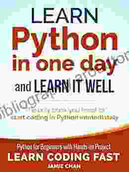 Python: Learn Python In One Day And Learn It Well Python For Beginners With Hands On Project (Learn Coding Fast With Hands On Project 1)