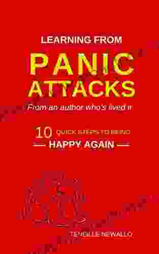 LEARNING FROM PANIC ATTACKS: 10 QUICK STEPS TO BEING HAPPY AGAIN