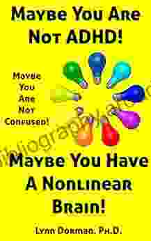 Maybe You Are Not ADHD Maybe You Are Not Confused : Maybe You Have A Nonlinear Brain