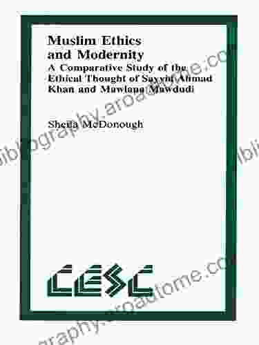 Muslim Ethics and Modernity: A Comparative Study of the Ethical Thought of Sayyid Ahmad Khan and Mawlana Mawdudi (Comparative Ethics 1)