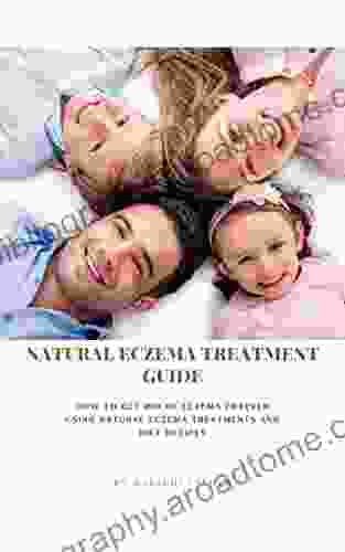 Natural Eczema Treatment Guide : How to get rid of eczema forever using natural eczema treatments and diet recipes