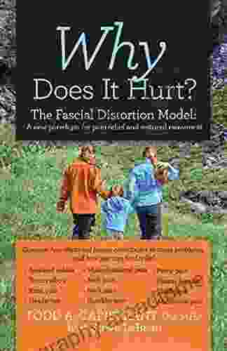 Why Does It Hurt?: The Fascial Distortion Model: A New Paradigm For Pain Relief And Restored Movement