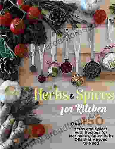 Herbs Spices For Kitchen: Over 150 Herbs And Spices With Recipes For Marinades Spice Rubs Oils That Anyone To Need