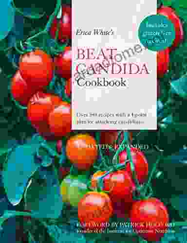 Erica White s Beat Candida Cookbook: Over 340 recipes with a 4 point plan for attacking candidiasis