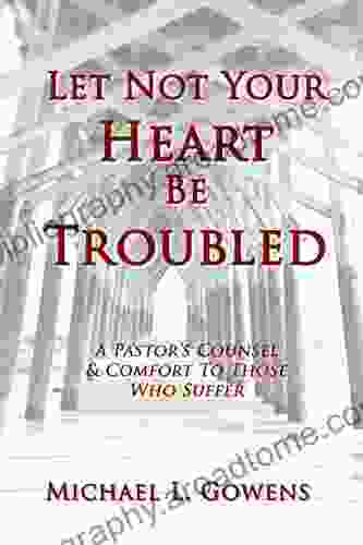 Let Not Your Heart Be Troubled: A Pastor S Counsel Comfort To Those Who Suffer