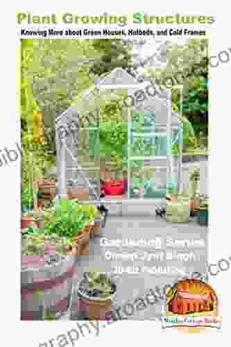 Plant Growing Structures Knowing More About Green Houses Hotbeds And Cold Frames (Gardening 29)