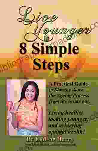 Live Younger In 8 Simple Steps: A Practical Guide To Slowing Down Aging Process From The Inside Out