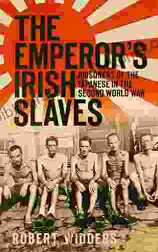 THE EMPEROR S IRISH SLAVES: PRISONERS OF THE JAPANESE IN THE SECOND WORLD WAR