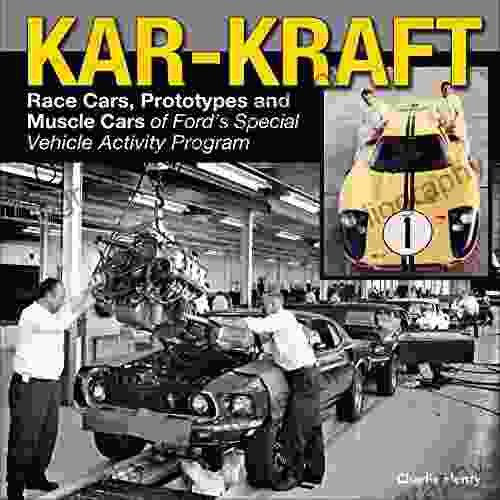 Kar Kraft: Race Cars Prototypes And Muscle Cars Of Ford S Special Vehicle Activity Program: Race Cars Prototypes And Muscle Cars Of Ford S Specialty Vehicle Program