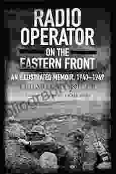 Radio Operator On The Eastern Front: An Illustrated Memoir 1940 1949