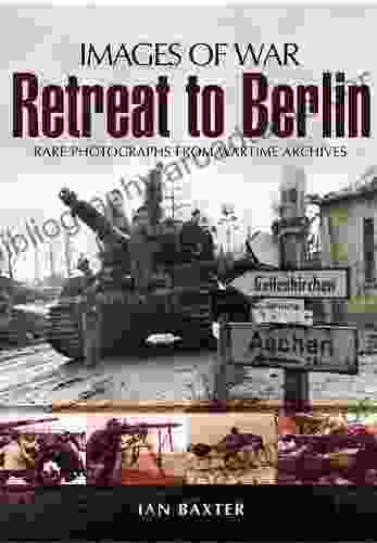 Retreat To Berlin: Rare Photographs From Wartime Archives (Images Of War)