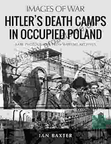 Hitler S Death Camps In Occupied Poland: Rare Photographs From Wartime Archives (Images Of War)