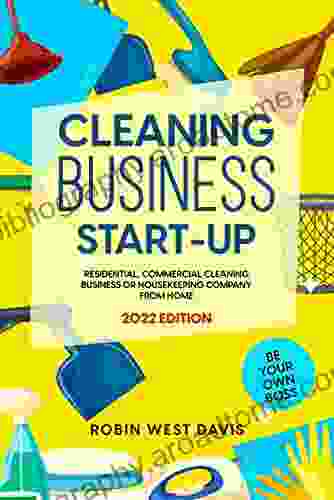 Cleaning Business Start Up: Residential Commercial Cleaning Business Or Housekeeping Company From Home 2024 Edition