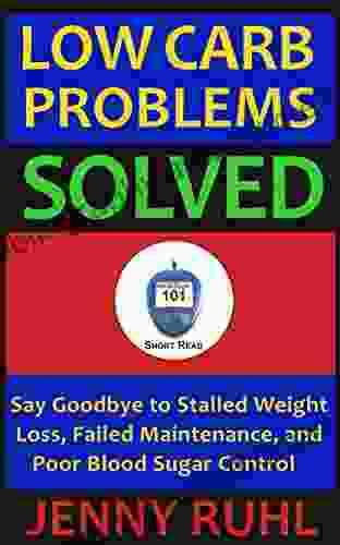 Low Carb Problems Solved: Say Goodbye to Stalled Weight Loss Failed Maintenance and Poor Blood Sugar Control (Blood Sugar 101 Short Reads 2)