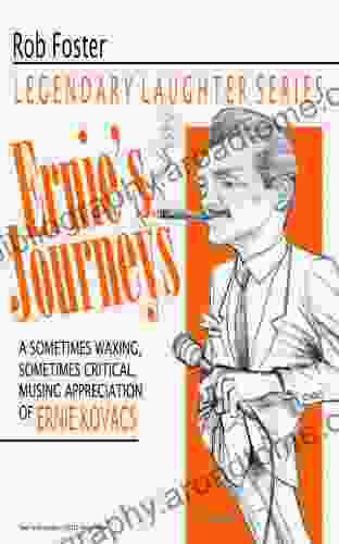 ERNIE S JOURNEYS: A Sometimes Waxing Sometimes Critical Musing Appreciation Of Ernie Kovacs (Legendary Laughter 1)