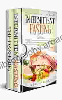 Intermittent Fasting: Special Edition Two Intermittent Fasting With DASH Diet Meal Plans For Maximum Weight Loss And Health Benefits New Meal Plans Included