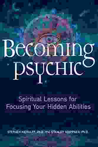 Becoming Psychic: Spiritual Lessons for Focusing Your Hidden Abilities