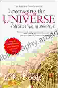 Leveraging the Universe: 7 Steps to Engaging Life s Magic