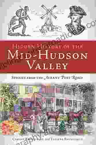 Hidden History Of The Mid Hudson Valley: Stories From The Albany Post Road