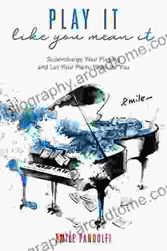 Play It Like You Mean It : Supercharge Your Playing and Let Your Piano Work for You