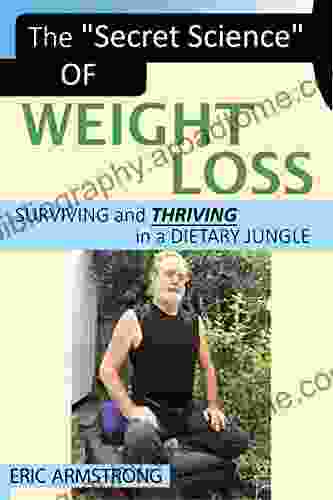 The Secret Science Of Weight Loss: Surviving And THRIVING In A Dietary Jungle