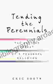 Tending The Perennials: The Art And Spirit Of A Personal Religion