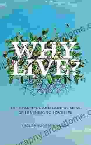 Why Live?: The Beautiful and Painful Mess of Learning to Love Life