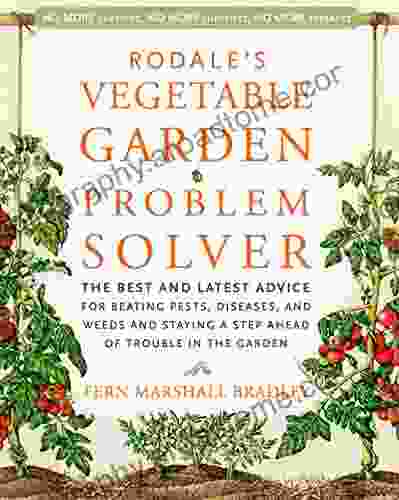 Rodale S Vegetable Garden Problem Solver: The Best And Latest Advice For Beating Pests Diseases And Weeds And Staying A Step Ahead Of Trouble In The Garden (Rodale Organic Gardening)