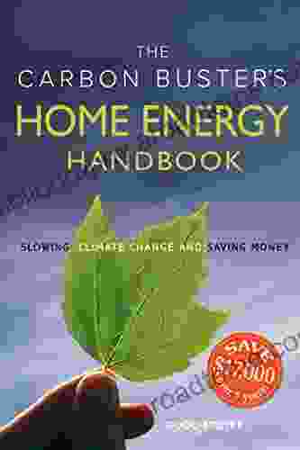 The Carbon Buster S Home Energy Handbook: Slowing Climate Change And Saving Money