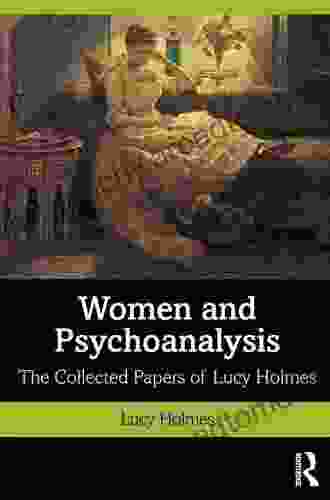 Women and Psychoanalysis: The Collected Papers of Lucy Holmes