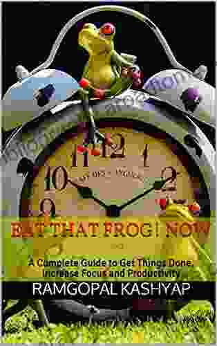 Eat That Frog Now: A Complete Guide To Get Things Done Increase Focus And Productivity