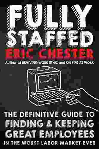 Fully Staffed: The Definitive Guide To Finding Keeping Great Employees