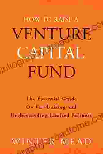 How To Raise A Venture Capital Fund: The Essential Guide On Fundraising And Understanding Limited Partners