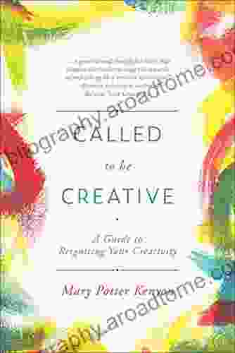 Called To Be Creative: A Guide To Reigniting Your Creativity