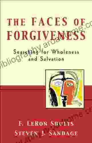 The Faces Of Forgiveness: Searching For Wholeness And Salvation