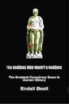 The Goddess Who Wasn T A Goddess: The Greatest Conspiracy Scam In Human History (Into The Hinterlands 6)