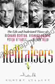 Hellraisers: The Life And Inebriated Times Of Richard Burton Richard Harris Peter O Toole And Oliver Reed