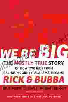 We Be Big: The Mostly True Story Of How Two Kids From Calhoun County Alabama Became Rick And Bubba