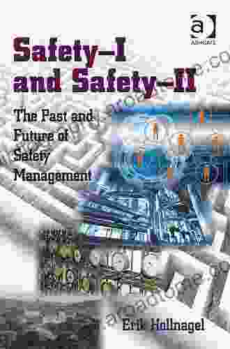 Safety I And Safety II: The Past And Future Of Safety Management