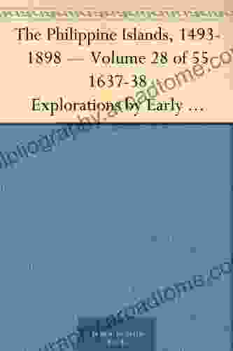 The Philippine Islands 1493 1898 Volume 28 Of 55 1637 38 Explorations By Early Navigators Descriptions Of The Islands And Their Peoples Their History To The Close Of The Nineteenth Century