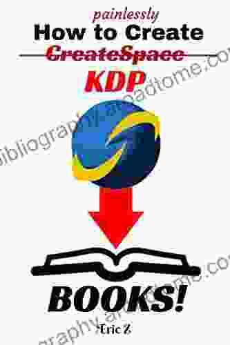 How To Painlessly Create CreateSpace KDP Books: The Quickest And Easiest Way To Make CreateSpace And KDP With Free Software And Programs (Zbooks Self Publishing For Success 1)